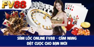 Sâm Lốc Online FV88 - Cẩm Nang Đặt Cược Cho Bạn Mới