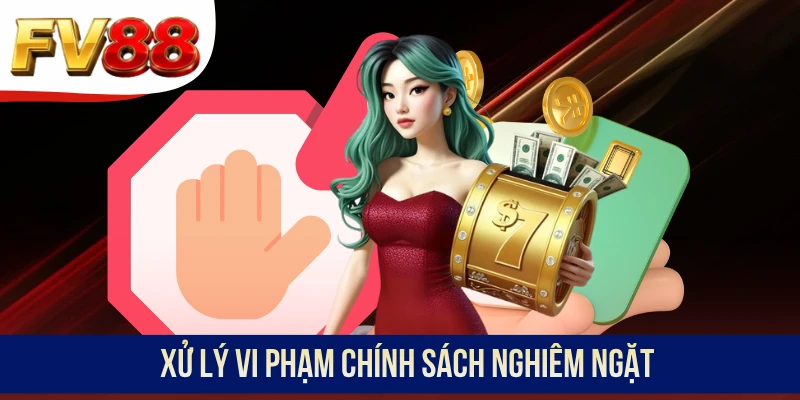 Xử lý vi phạm chính sách nghiêm ngặt